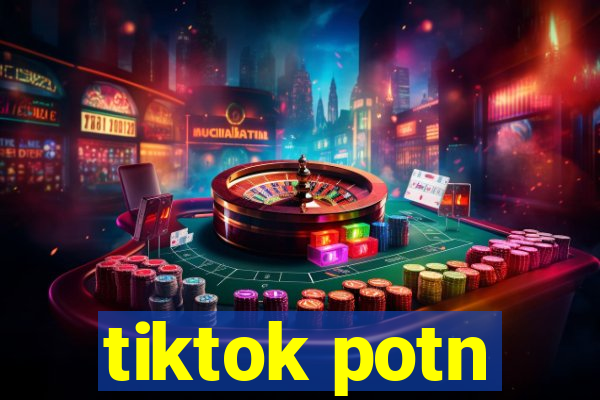 tiktok potn